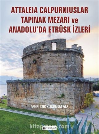 Anadolu'da Etrüsk İzleri ve Attaleia Calpurniuslar Tapınak Mezarı