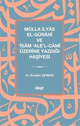Molla İlyas El-Güranî ve 'İsam 'Ale'l-Camî Üzerine Yazdığı Haşiyesi