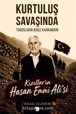 Kurtuluş Savaşında Torosların Adsız Kahramanı Kızılların Hasan Emmi Ali'si