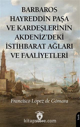 Barbaros Hayreddin Paşa ve Kardeşlerinin Akdeniz'deki İstihbarat Ağları Ve Faaliyetleri