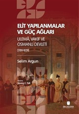 Elı̇t Yapılanmalar ve Güç Ağları: Ulema, Vakıf ve Osmanlı Devletı̇ (1789-1839)