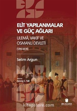 Elı̇t Yapılanmalar ve Güç Ağları: Ulema, Vakıf ve Osmanlı Devletı̇ (1789-1839)