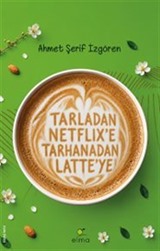 Tarladan Netflix'e Tarhanadan Latte'ye