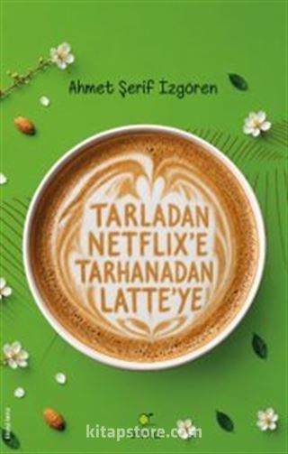 Tarladan Netflix'e Tarhanadan Latte'ye