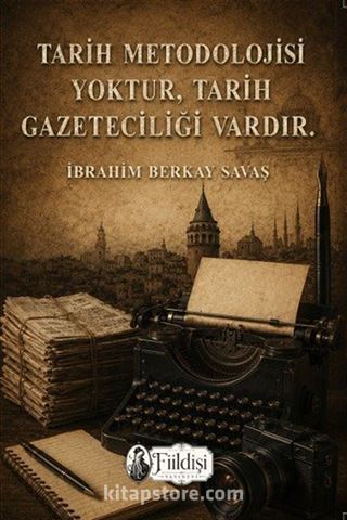 Tarih Metodolojisi Yoktur, Tarih Gazeteciliği Vardır.