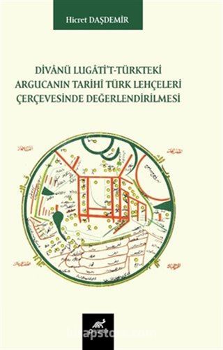 Divanü Lugati't-Türkteki Argucanin Tarihi Türk Lehçeleri Çerçevesinde Değerlendirilmesi