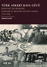 Türk Askerî Hava Gücü: Kuruluşu, İlk Seferleri, Yükselişi ve Müstakil Kuvvet Olması (1911-1950)