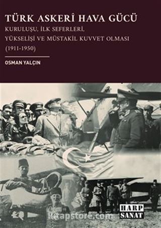 Türk Askerî Hava Gücü: Kuruluşu, İlk Seferleri, Yükselişi ve Müstakil Kuvvet Olması (1911-1950)