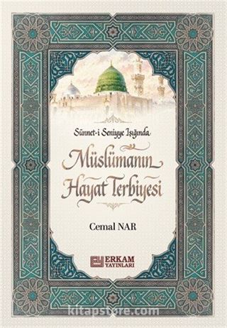 Sünneti Seniyye Işığında Müslümanın Hayat Terbiyesi