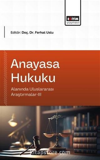 Anayasa Hukuku Alanında Uluslararası Araştırmalar-III