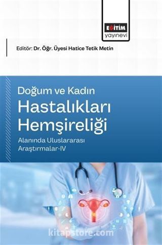 Doğum ve Kadın Hastalıkları Hemşireliği Alanında Uluslararası Araştırmalar-IV