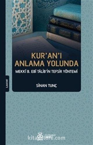 Kur'an'ı Anlama Yolunda Mekkî b. Ebî Talib'in Tefsir Yöntemi