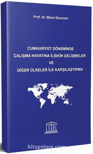 Cumhuriyet Döneminde Çalışma Hayatına İlişkin Gelişmeler ve Diğer Ülkeler ile Karşılaştırma