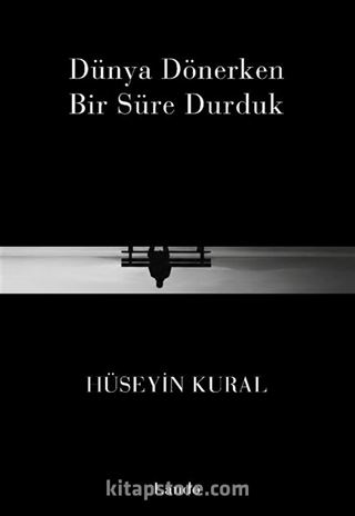Dünya Dönerken Bir Süre Durduk