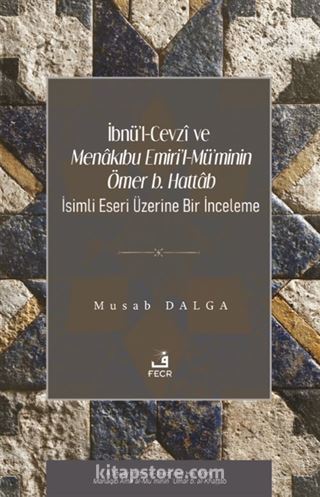 İbnü'l-Cevzî ve Menakıbu Emiri'l-Mü'minin Ömer b. Hattab İsimli Eseri Üzerine Bir İnceleme