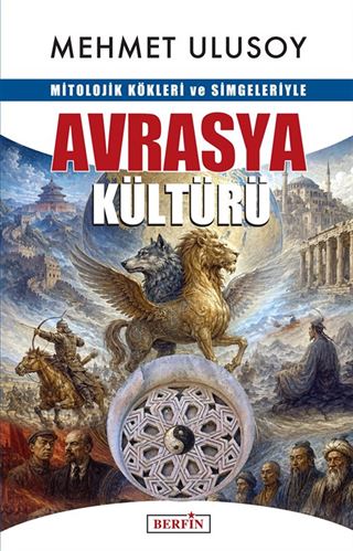Mitolojik Kökleri ve Simgeleriyle Avrasya Kültürü