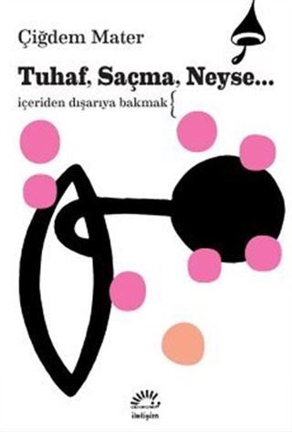 Tuhaf, Saçma, Neyse...