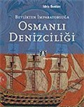 Osmanlı Denizciliği Beylikten İmparatorluğa