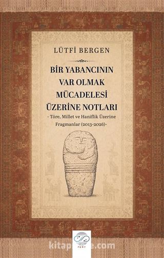 Bir Yabancının Var Olmak Mücadelesi Üzerine Notları Töre, Millet ve Haniflik Üzerine Fragmanlar (2013-2026)