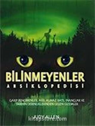 Bilinmeyenler Ansiklopedisi / Garip Fenomenler, Akıl Almaz Batıl İnançlar ve Tarihin Derinliklerinden Gelen Gizemler