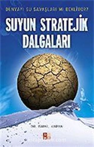 Suyun Stratejik Dalgaları / Dünyayı Su Savaşları mı Bekliyor?