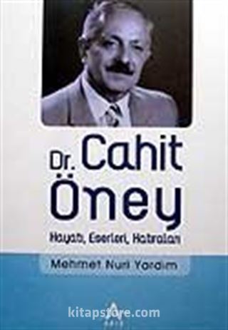 Dr. Cahit Öney Hayatı Eserleri Hatıraları