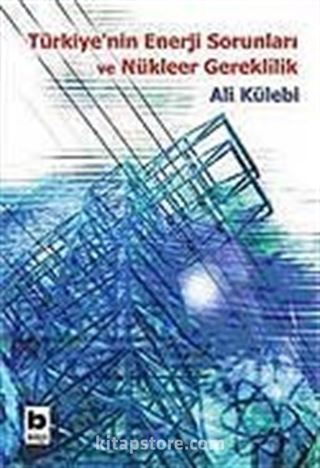 Türkiye'nin Enerji Sorunları ve Nükleer Gereklilik