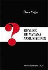 Beyler Bu Vatana Nasıl Kıydınız?