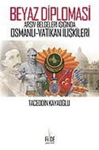Beyaz Diplomasi / Arşiv Belgeleri Işığında Osmanlı Vatikan İlişkileri